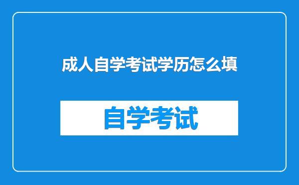 成人自学考试学历怎么填