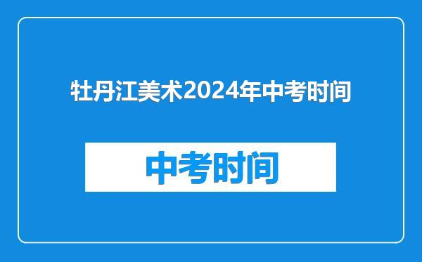 牡丹江美术2024年中考时间