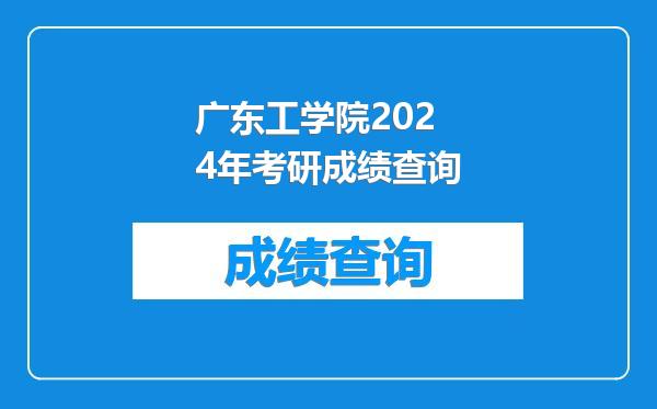 广东工学院2024年考研成绩查询