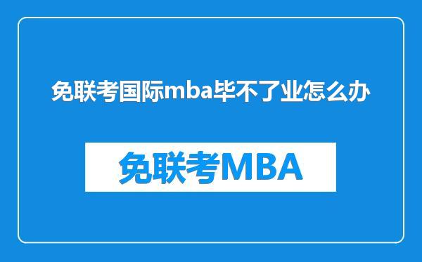 免联考国际mba毕不了业怎么办