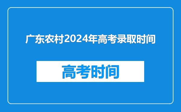 广东农村2024年高考录取时间