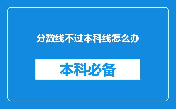 分数线不过本科线怎么办