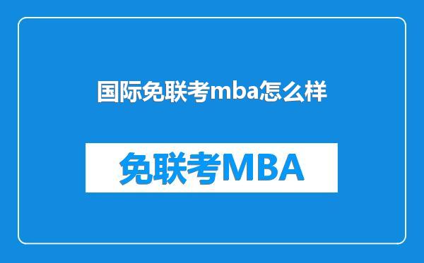 国际免联考mba怎么样