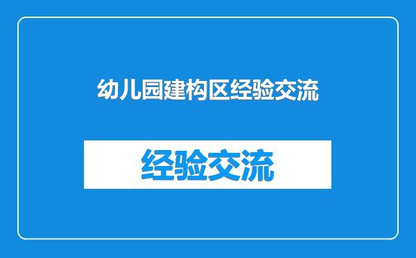 幼儿园建构区经验交流