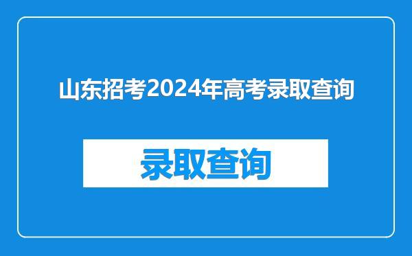 山东招考2024年高考录取查询