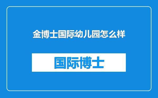 金博士国际幼儿园怎么样