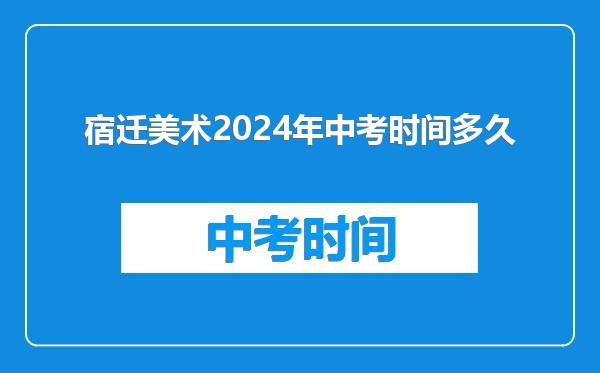 宿迁美术2024年中考时间多久