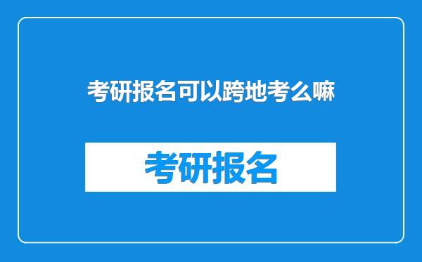 考研报名可以跨地考么嘛