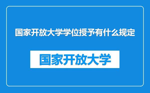 国家开放大学学位授予有什么规定