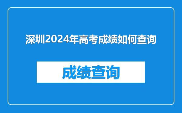 深圳2024年高考成绩如何查询
