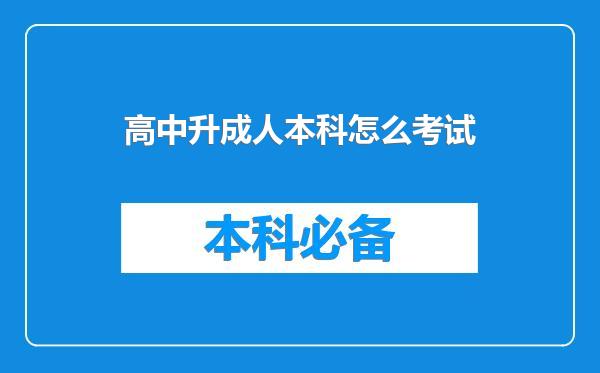 高中升成人本科怎么考试