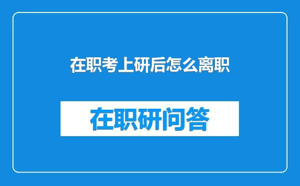 在职考上研后怎么离职