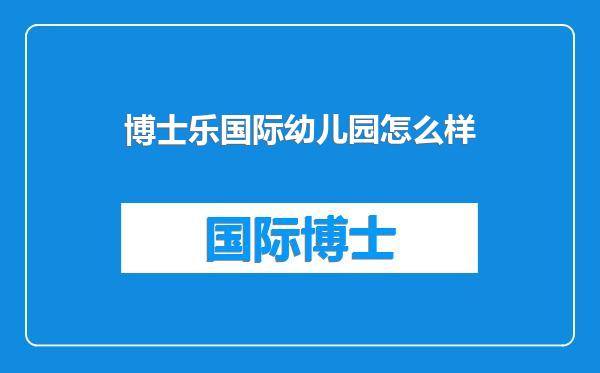 博士乐国际幼儿园怎么样
