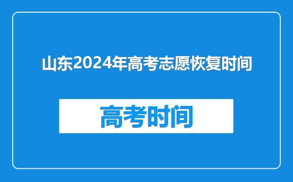 山东2024年高考志愿恢复时间