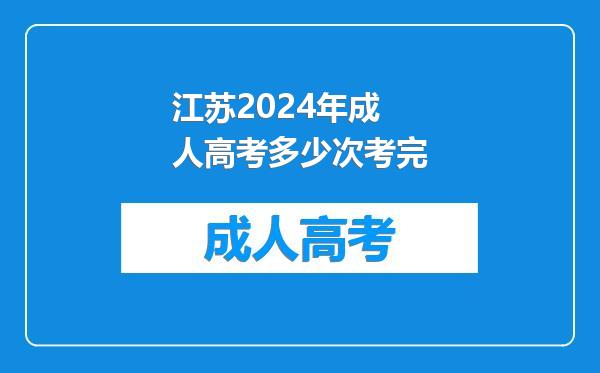 江苏2024年成人高考多少次考完