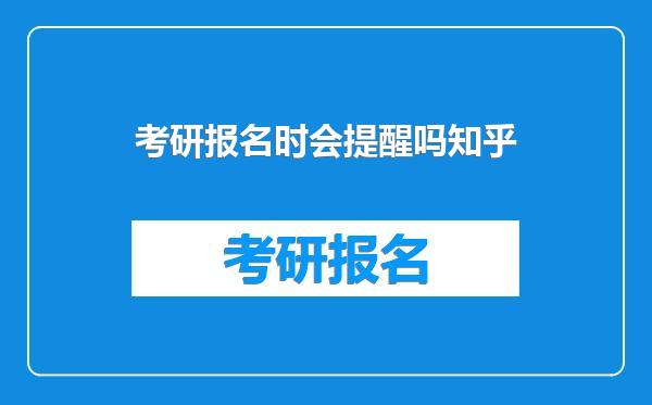 考研报名时会提醒吗知乎