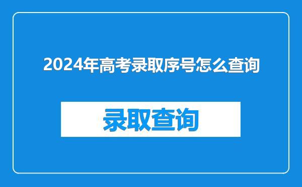 2024年高考录取序号怎么查询