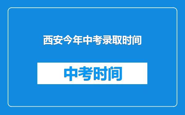 西安今年中考录取时间
