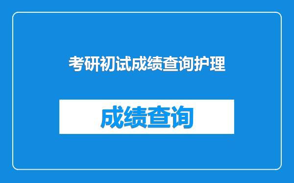 考研初试成绩查询护理