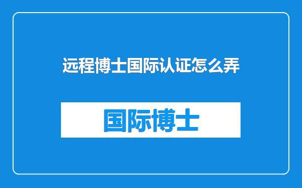 远程博士国际认证怎么弄