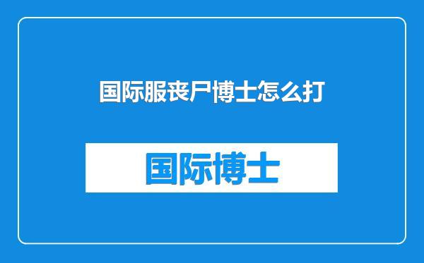 国际服丧尸博士怎么打