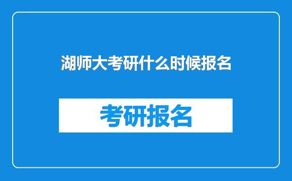 湖师大考研什么时候报名