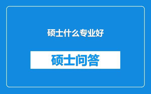 硕士什么专业好