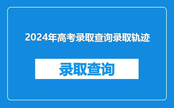 2024年高考录取查询录取轨迹