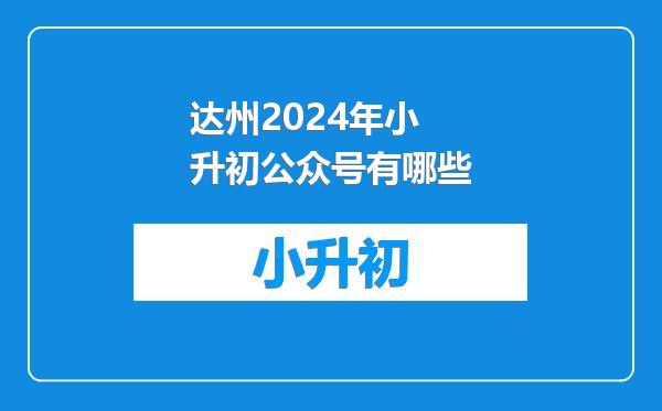 达州2024年小升初公众号有哪些