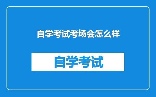 自学考试考场会怎么样