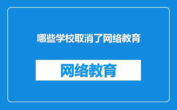 哪些学校取消了网络教育