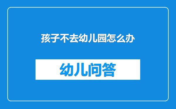 孩子不去幼儿园怎么办