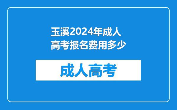 玉溪2024年成人高考报名费用多少