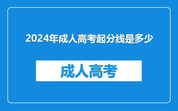 2024年成人高考起分线是多少