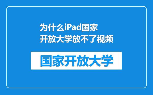 为什么iPad国家开放大学放不了视频