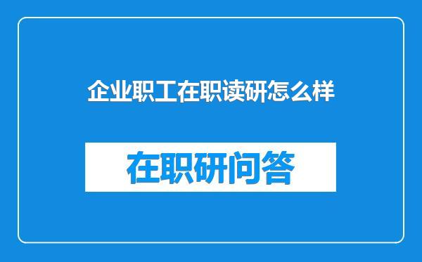 企业职工在职读研怎么样