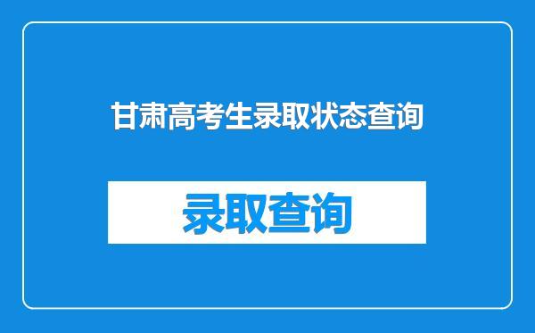 甘肃高考生录取状态查询