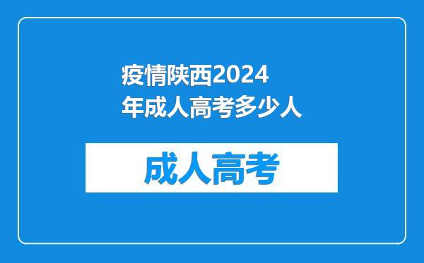 疫情陕西2024年成人高考多少人