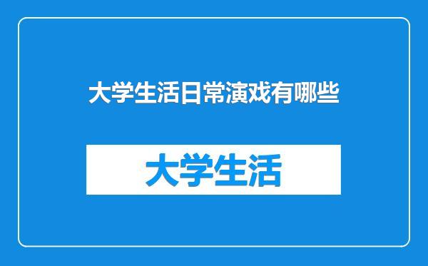 大学生活日常演戏有哪些