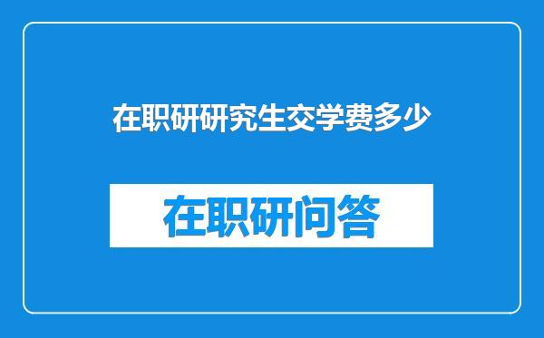 在职研研究生交学费多少