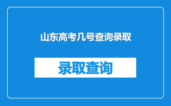 山东高考几号查询录取