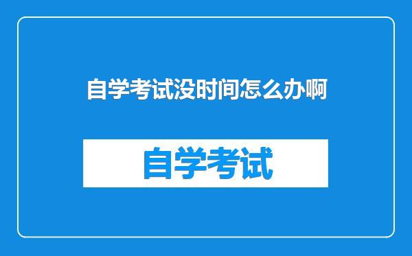 自学考试没时间怎么办啊