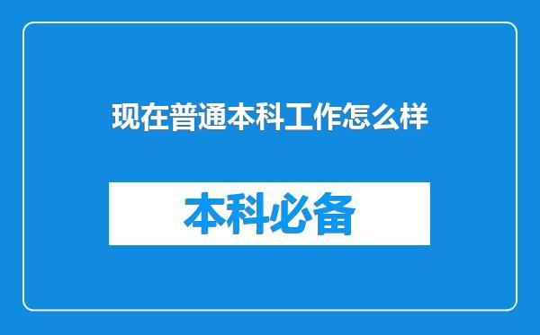 现在普通本科工作怎么样