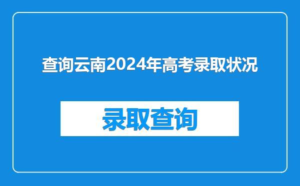 查询云南2024年高考录取状况