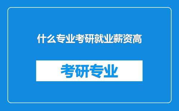 什么专业考研就业薪资高