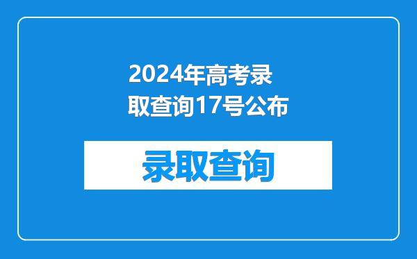 2024年高考录取查询17号公布