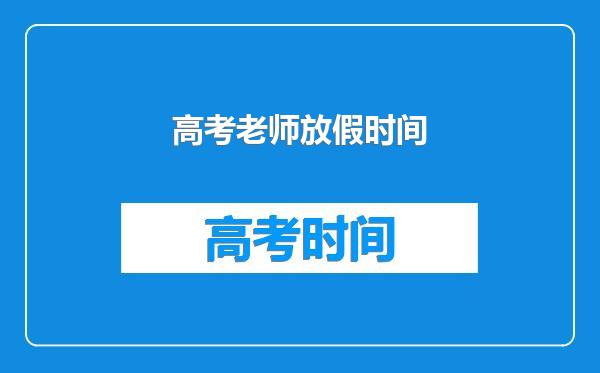 高考老师放假时间