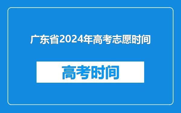 广东省2024年高考志愿时间