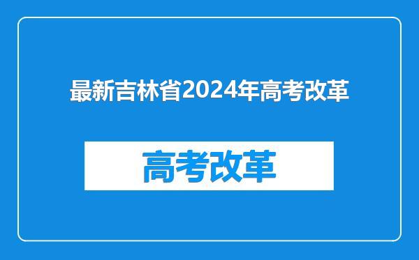 最新吉林省2024年高考改革