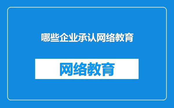 哪些企业承认网络教育